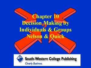 Chapter 10 Decision Making by Individuals Groups Nelson