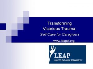 Transforming Vicarious Trauma SelfCare for Caregivers www leapsf