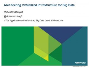 Architecting Virtualized Infrastructure for Big Data Richard Mc