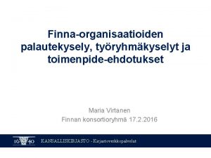 Finnaorganisaatioiden palautekysely tyryhmkyselyt ja toimenpideehdotukset Maria Virtanen Finnan