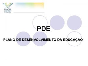 PDE PLANO DE DESENVOLVIMENTO DA EDUCAO Introduo Uma