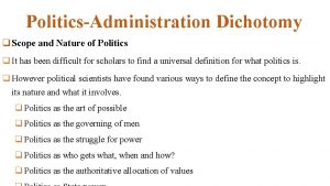 PoliticsAdministration Dichotomy q Scope and Nature of Politics