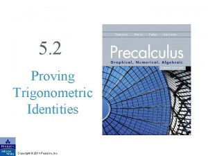 5 2 Proving Trigonometric Identities Copyright 2011 Pearson