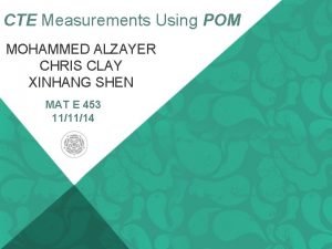 CTE Measurements Using POM MOHAMMED ALZAYER CHRIS CLAY