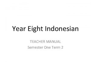 Year Eight Indonesian TEACHER MANUAL Semester One Term