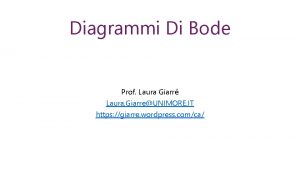 Diagrammi Di Bode Prof Laura Giarr Laura GiarreUNIMORE