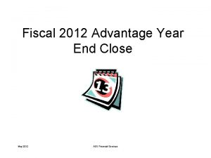 Fiscal 2012 Advantage Year End Close May 2012