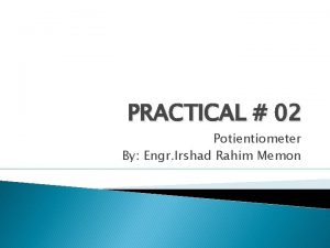 PRACTICAL 02 Potientiometer By Engr Irshad Rahim Memon