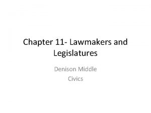 Chapter 11 Lawmakers and Legislatures Denison Middle Civics