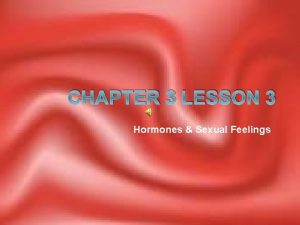 CHAPTER 3 LESSON 3 Hormones Sexual Feelings Youll