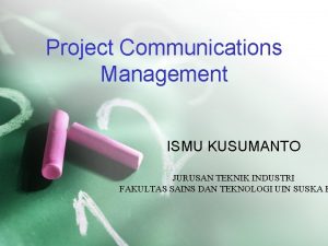 Project Communications Management ISMU KUSUMANTO JURUSAN TEKNIK INDUSTRI