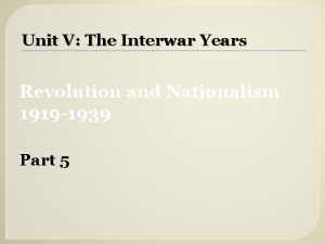 Unit V The Interwar Years Revolution and Nationalism