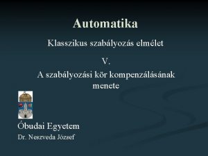 Automatika Klasszikus szablyozs elmlet V A szablyozsi kr