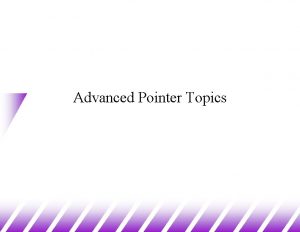 Advanced Pointer Topics Pointers to Pointers u A
