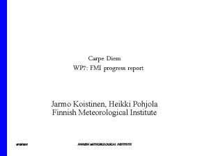Carpe Diem WP 7 FMI progress report Jarmo