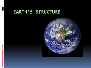 EARTHS STRUCTURE Structure of the Solid Earth Crust