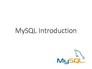 My SQL Introduction Outline My SQL Introduction Installation