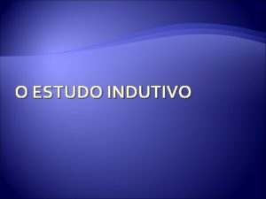 O ESTUDO INDUTIVO DEFINIO O estudo indutivo tambm