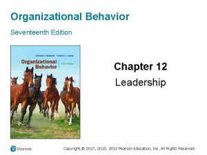 Organizational Behavior Seventeenth Edition Chapter 12 Leadership Copyright