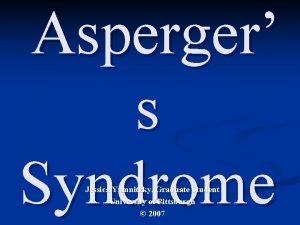 Asperger s Syndrome Jessica Yamnitzky Graduate Student University