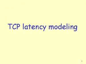 TCP latency modeling 1 TCP latency modeling Q