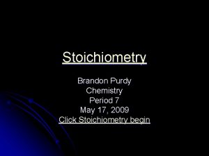 Stoichiometry Brandon Purdy Chemistry Period 7 May 17
