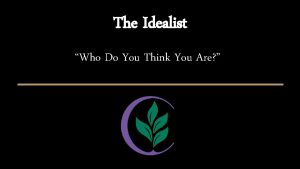 The Idealist Who Do You Think You Are