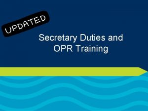 Secretary Duties and OPR Training Secretarial Duties Whether