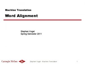 Machine Translation Word Alignment Stephan Vogel Spring Semester