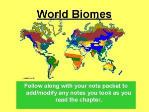 World Biomes Follow along with your note packet
