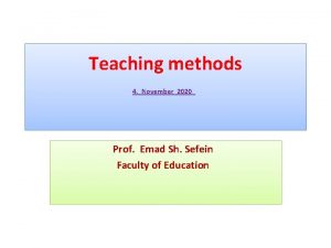 Teaching methods 4 November 2020 Prof Emad Sh