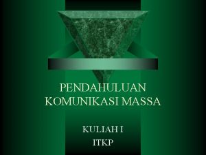 PENDAHULUAN KOMUNIKASI MASSA KULIAH I ITKP Pendahuluan Saat