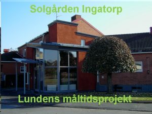 Solgrden Ingatorp Lundens mltidsprojekt Projektet startade nr arbetsgruppen