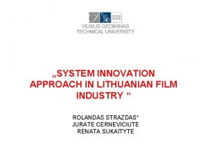 SYSTEM INNOVATION APPROACH IN LITHUANIAN FILM INDUSTRY ROLANDAS