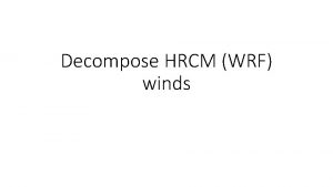 Decompose HRCM WRF winds Use 18 years 1990