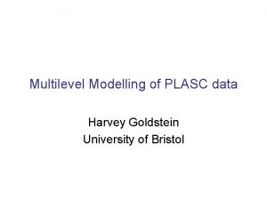 Multilevel Modelling of PLASC data Harvey Goldstein University