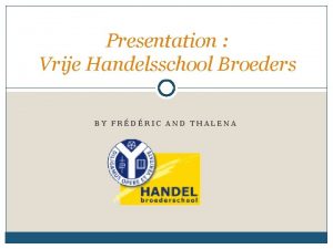 Presentation Vrije Handelsschool Broeders BY FRDRIC AND THALENA