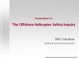 Presentation to The Offshore Helicopter Safety Inquiry SRK