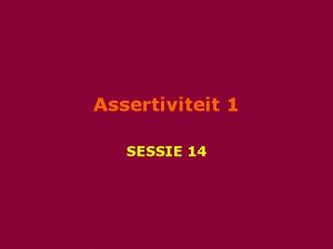 Assertiviteit 1 SESSIE 14 Agenda Welkom 5 10