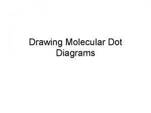 Drawing Molecular Dot Diagrams Important Information Covalent compounds