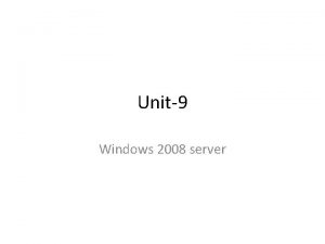 Unit9 Windows 2008 server Introduction Windows server 2008