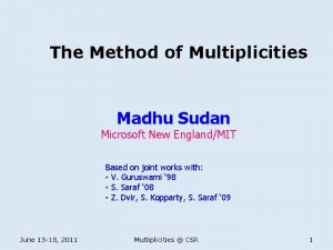 The Method of Multiplicities Madhu Sudan Microsoft New