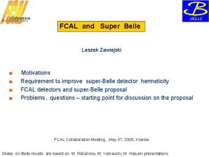 FCAL and Super Belle Leszek Zawiejski Motivations Requirement