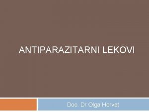 ANTIPARAZITARNI LEKOVI Doc Dr Olga Horvat Antiparazitarni lekovi