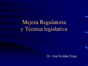 Mejora Regulatoria y Tcnica legislativa Dr Jos Roldn