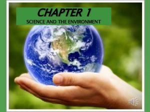 CHAPTER 1 SCIENCE AND THE ENVIRONMENT Environmental Wha