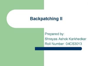 Backpatching II Prepared by Shreyas Ashok Karkhedkar Roll