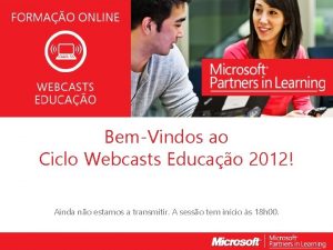 WEBCASTS EDUCAO 2012 BemVindos ao Ciclo Webcasts Educao