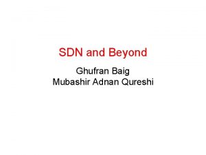 SDN and Beyond Ghufran Baig Mubashir Adnan Qureshi