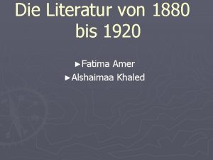 Die Literatur von 1880 bis 1920 Fatima Amer